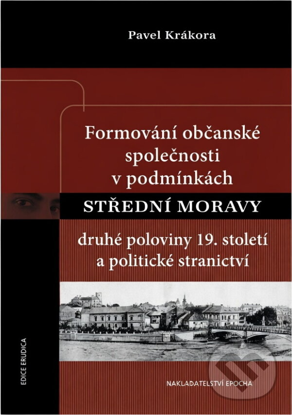Kniha: Formování občanské společnosti v podmínkách střední Moravy druhé poloviny 19. století a politické stranictví (Pavel Krákora). Epocha, 2021