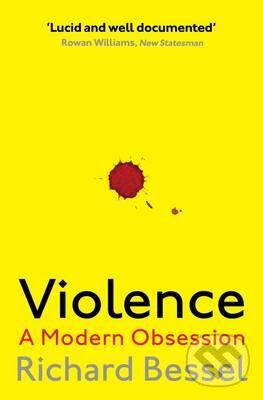 Levně Violence (A Modern Obsession) - Richard Bessel - kniha z kategorie Psychológia