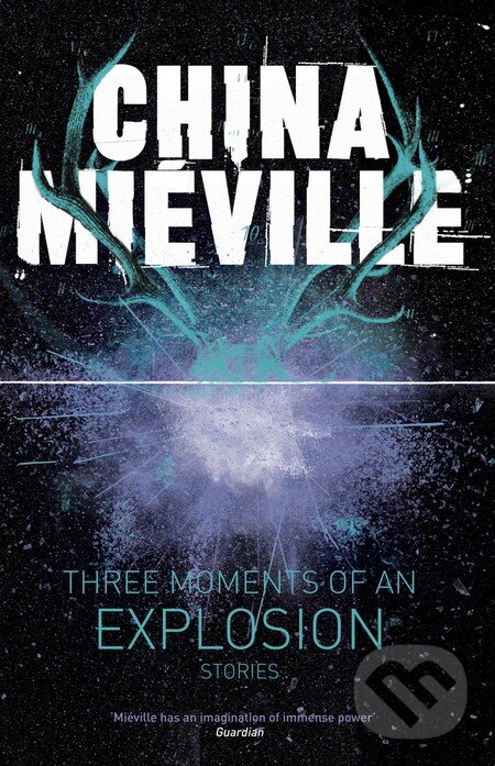 Kniha: Three Moments of an Explosion (China Miéville). MacMillan, 2015