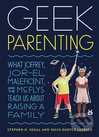 Levně Geek Parenting (What Joffrey, Jor-El, Maleficent, and the McFlys Teach Us about Raising a Family) - kniha z kategorie Vzťahy a rodina