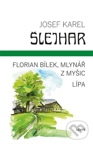 Florian Bílek, mlynář z Myšic / Lípa - Josef Karel Šlejhar, LEVYN, s.r.o., 2024