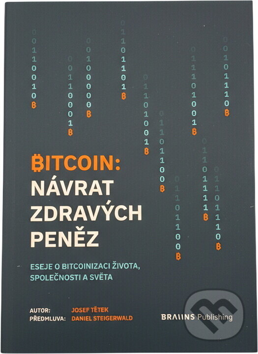 Kniha: Bitcoin: návrat zdravých peněz : eseje o bitcoinizaci života, společnosti a světa (Josef Tětek). , 2023