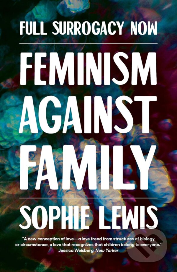 Levně Full Surrogacy Now (Feminism Against Family) - Sophie Lewis - kniha z kategorie Humanitné a spoločenské vedy