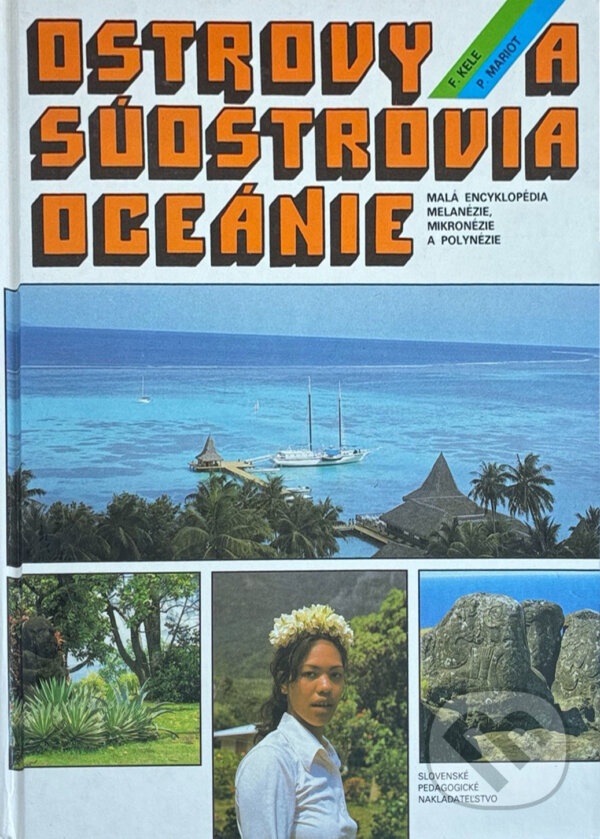 Kniha: Ostrovy a súostrovia Oceánie : malá encyklopédia Melanézie, Mikronézie a Polynézie (František Kele a Peter Mariot). , 1992