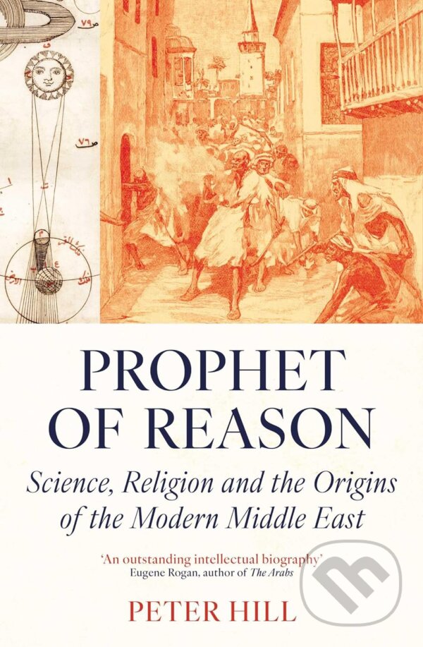 Levně Prophet of Reason (Science, Religion and the Origins of the Modern Middle East) - kniha z kategorie História