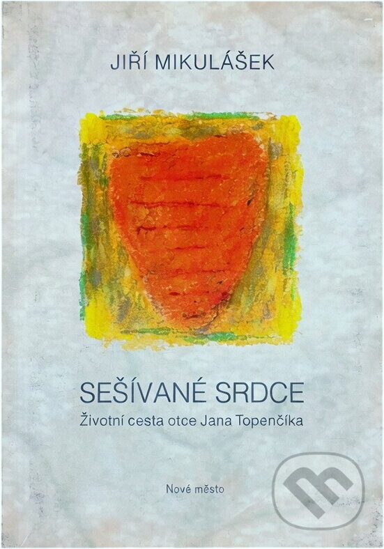 Kniha: Sešívané srdce : životní cesta otce Jana Topenčíka (Jiří Mikulášek). Nové mesto, 2007