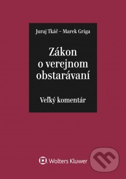 Zákon o verejnom obstarávaní - Juraj Tkáč, Marek Griga, Wolters Kluwer, 2016
