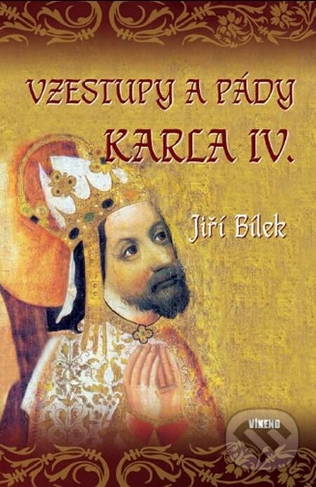 Levně Vzestupy a pády Karla IV. - Jiří Bílek - kniha z kategorie Životopisy