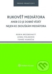 Kniha: Rukověť mediátora (Lenka Poláková, Robin Brzobohatý a Tomáš Horáček). Wolters Kluwer ČR, 2016