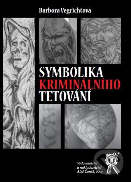 Kniha: Symbolika kriminálního tetování (Barbora Vegrichtová). Aleš Čeněk, 2016