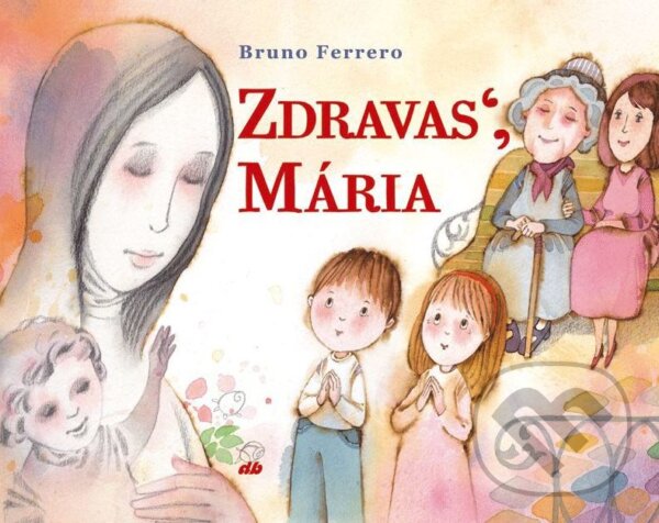Levně Zdravas´, Mária - Bruno Ferrero, Juraj Martiška (ilustrácie) - kniha z kategorie Duchovný život