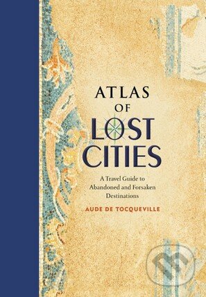 Levně Atlas of Lost Cities (A Travel Guide to Abandoned and Forsaken Destinations) - kniha z kategorie História
