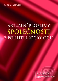 Aktuální problémy společnosti z pohledu sociologie - Radomír Havlík, Univerzita J.A. Komenského Praha, 2016