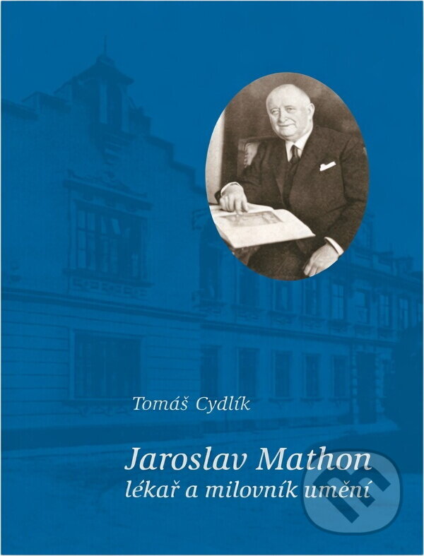 Kniha: Jaroslav Mathon, lékař a milovník umění (Tomáš Cydlík). , 2003