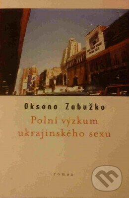 Polní výzkum ukrajinského sexu - Oksana Zabužko, One Woman Press, 2001