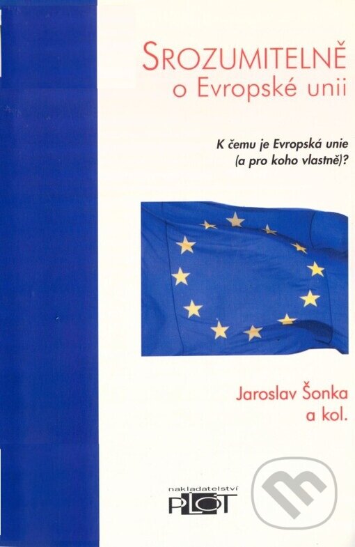Kniha: Srozumitelně o Evropské unii (Jaroslav Šonka). Plot, 2004