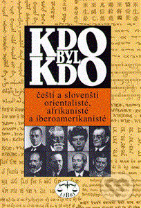 Kniha: Kdo byl kdo - čeští a slovenští orientalisté, afrikanisté a iberoamerikanisté (Libri). Libri, 1999