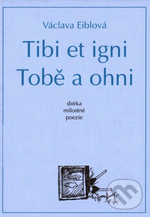 Kniha: Tibi et igni. Tobě a ohni (Václava Eiblová)