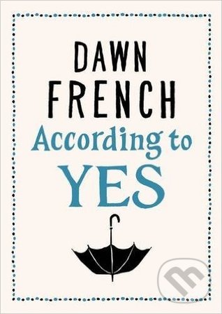 According to Yes - Dawn French, Penguin Books, 2016