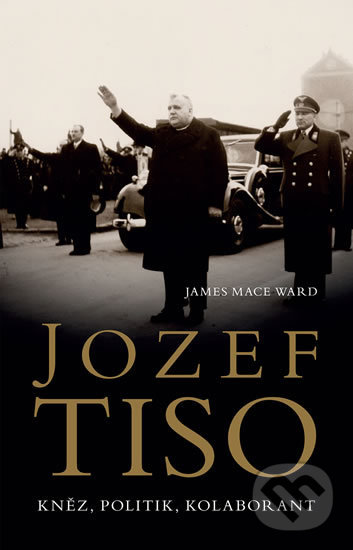 Levně Jozef Tiso (Kněz, politik, kolaborant) - James Mace Ward - kniha z kategorie Politológia a politika