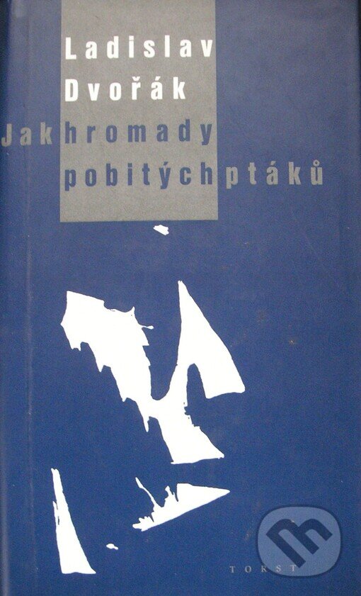 Kniha: Jak hromady pobitých ptáků (Ladislav Dvořák). Torst, 1998