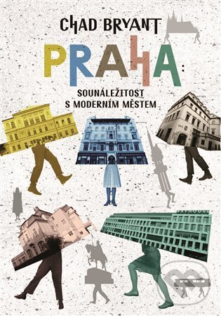 Levně Praha: Sounáležitost s moderním městem - Chad Bryant - kniha z kategorie História
