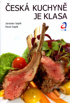 Kniha: Česká kuchyně je klasa (Jaroslav Sapík a Pavel Sapík). Eroika, 2005