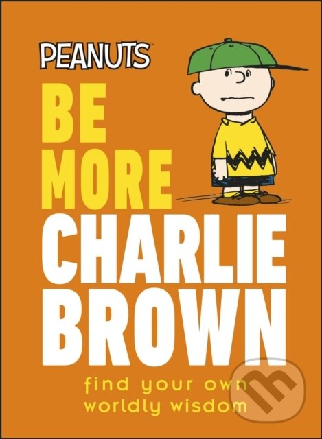 Levně Peanuts Be More Charlie Brown (Find Your Own Worldly Wisdom) - kniha z kategorie Motivácia a sebarozvoj