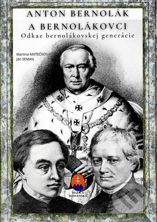 Levně Anton Bernolák a bernolákovci - Odkaz bernolákovskej generácie - kniha z kategorie História