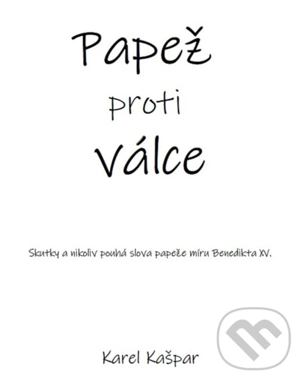 Levně Papež proti válce (Skutky a nikoliv pouhá slova papeže míru Benedikta XV.) - kniha z kategorie História