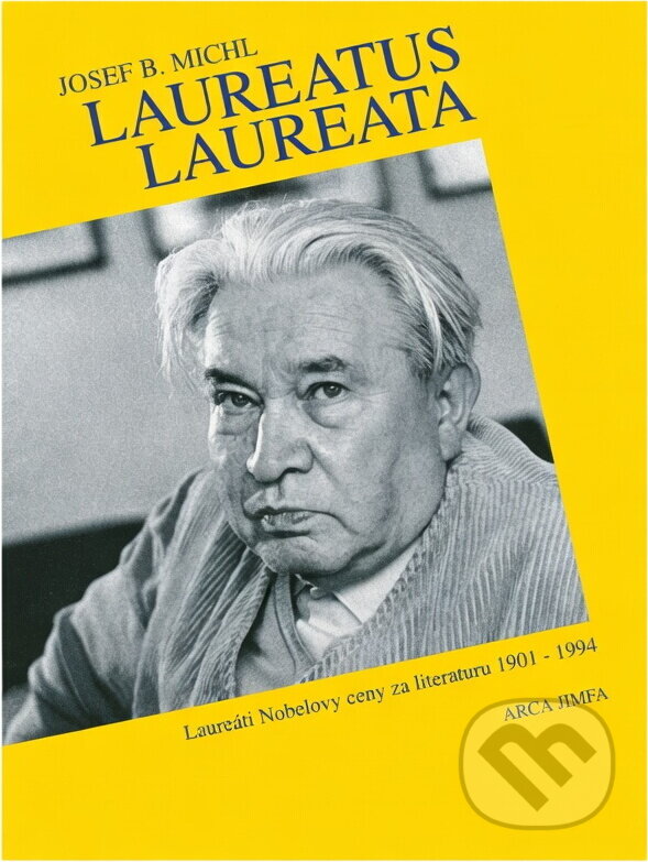 Kniha: Laureatus laureata : nositelé Nobelovy ceny za literaturu 1901 - 1994 a čeští kandidáti (Josef B. Michl). Arca JiMfa, 1995