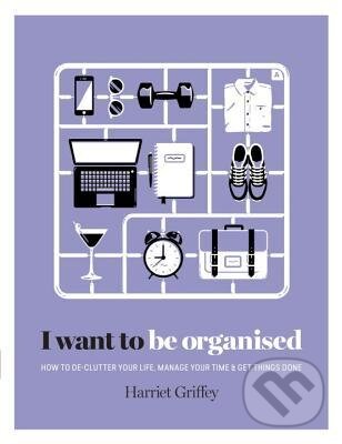 Levně I Want to Be Organized (How to De-Clutter, Manage Your Time & Get Things Done) - kniha z kategorie Sebarozvoj