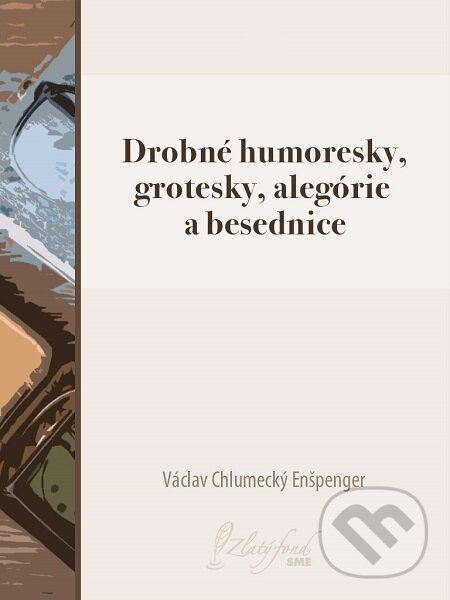 Drobné humoresky, grotesky, alegórie a besednice - Václav Chlumecký Enšpenger, Petit Press