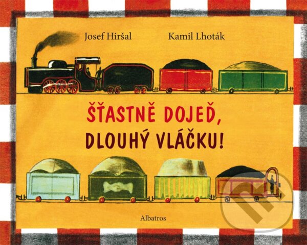 Kniha: Šťastně dojeď, dlouhý vláčku! (Josef Hiršal a Kamil Lhoták). Albatros CZ, 2013