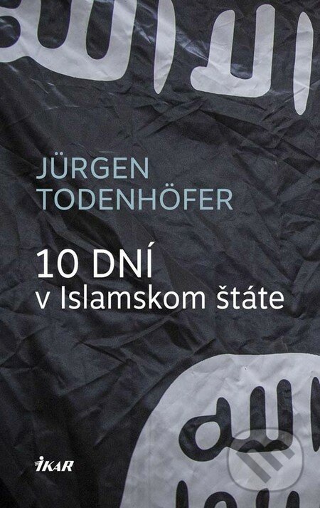 E-kniha: 10 dní v Islamskom štáte (Jürgen Todenhöfer). Ikar, 2016