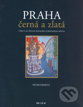 Kniha: Praha černá a zlatá (Peter Demetz). Prostor, 2004