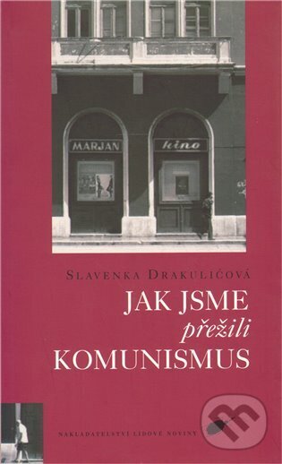 Kniha: Jak jsme přežili komunismus (Slavenka Drakulićová). Nakladatelství Lidové noviny, 2006