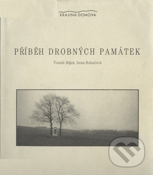 Kniha: Příběh drobných památek (Irena Bukačová a Tomáš Hájek). Studio JB, 2001