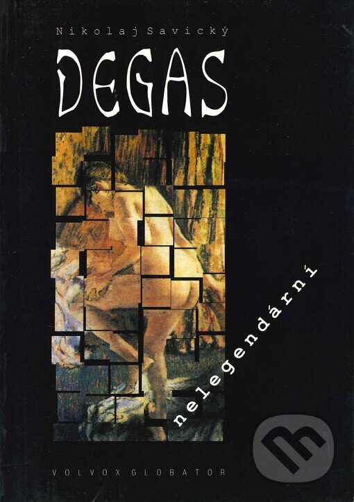 Kniha: Degas nelegendární (Nikolaj Savický). Volvox Globator, 1996