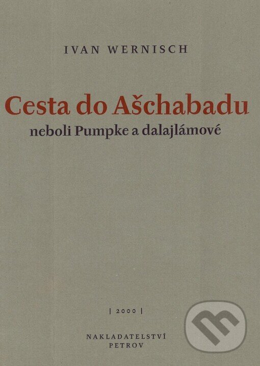 Cesta do Ašchabadu neboli Pumpke a dalajlámové - Ivan Wernisch, Petrov, 2000
