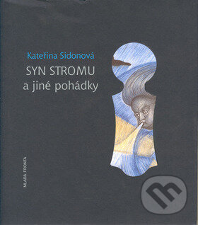Kniha: Syn stromu a jiné pohádky (Kateřina Sidonová). Mladá fronta, 2002
