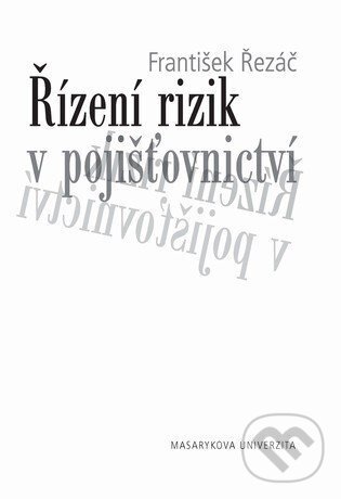 Řízení rizik v pojišťovnictví - František Řezáč, Masarykova univerzita, 2011