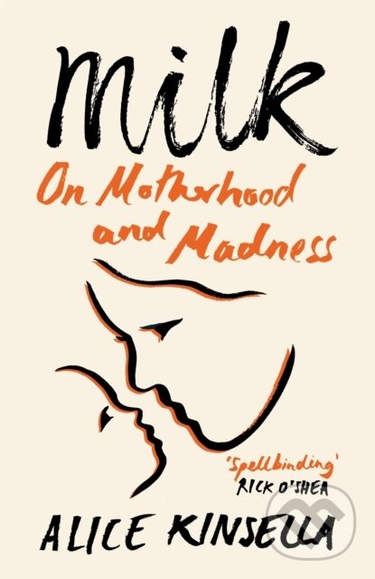Levně Milk (On Motherhood and Madness) - Alice Kinsella - kniha z kategorie Životopisy, reportáže a myšlienky