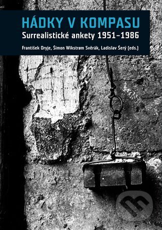 Levně Hádky v kompasu. Surrealistické ankety 1951-1986 - František Dryje, Šimon Svěrák, Ladislav Šerý - kniha z kategorie Literárna veda