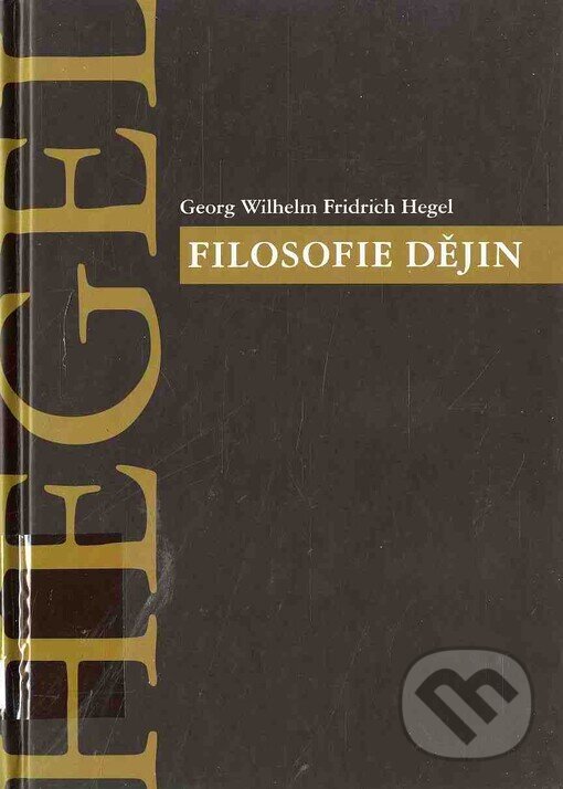 Kniha: Filosofie dějin (Georg Wilhelm Friedrich Hegel). Nová tiskárna Pelhřimov, 2005