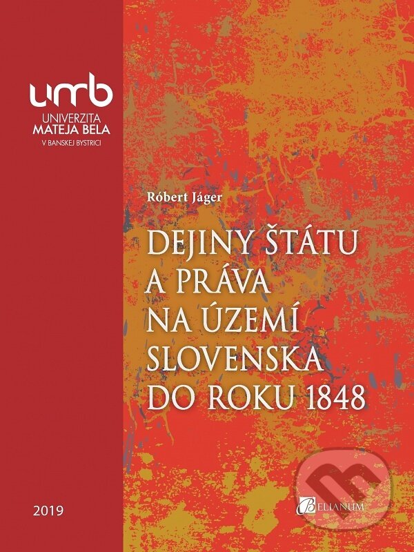 Dejiny štátu a práva na území Slovenska do roku 1848 - Róbert Jáger, Belianum, 2019