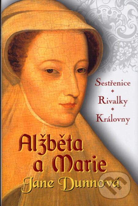 Kniha: Alžběta a Marie (Jane Dunnová). BETA - Dobrovský, 2005
