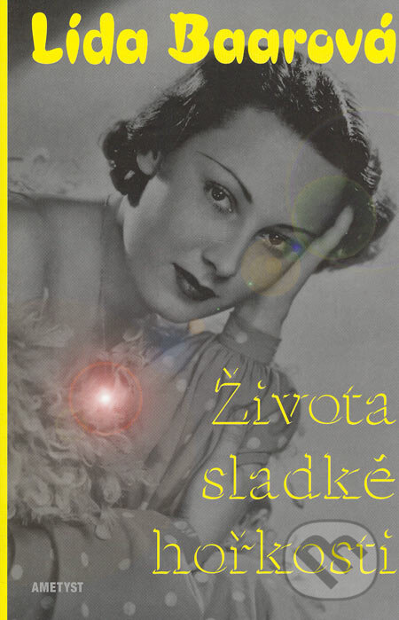 Kniha: Života sladké hořkosti - Lída Baarová (Autorský kolektiv). Ametyst, 2007