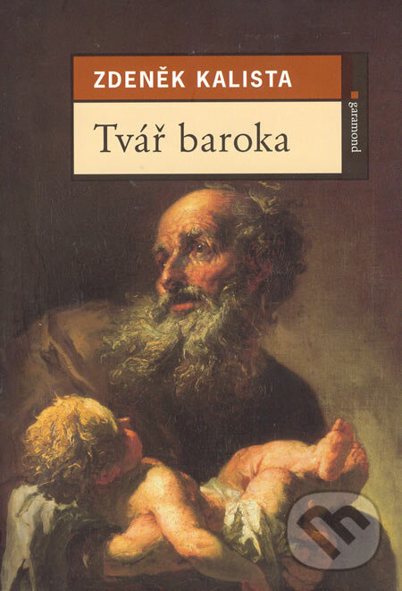 Kniha: Tvář baroka (Zdeněk Kalista). Garamond, 2005