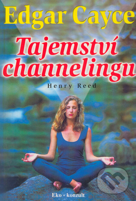 Kniha: Edgar Cayce - Tajemství channelingu (Henry Reed). Eko-konzult, 2003